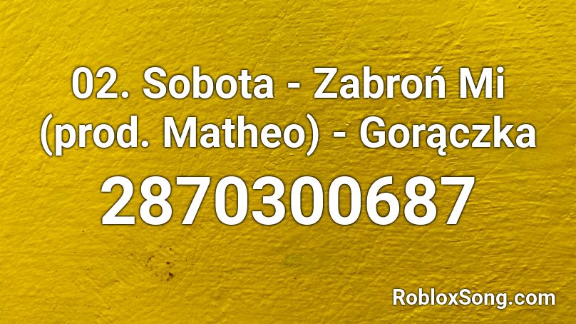 02. Sobota - Zabroń Mi (prod. Matheo) - Gorączka Roblox ID
