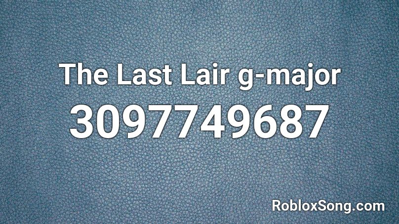 The Last Lair g-major Roblox ID