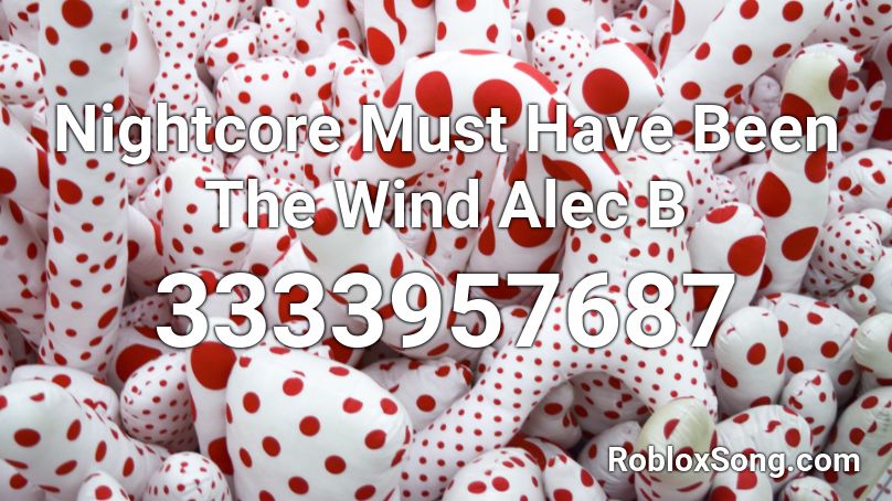 Nightcore Must Have Been The Wind Alec B Roblox ID
