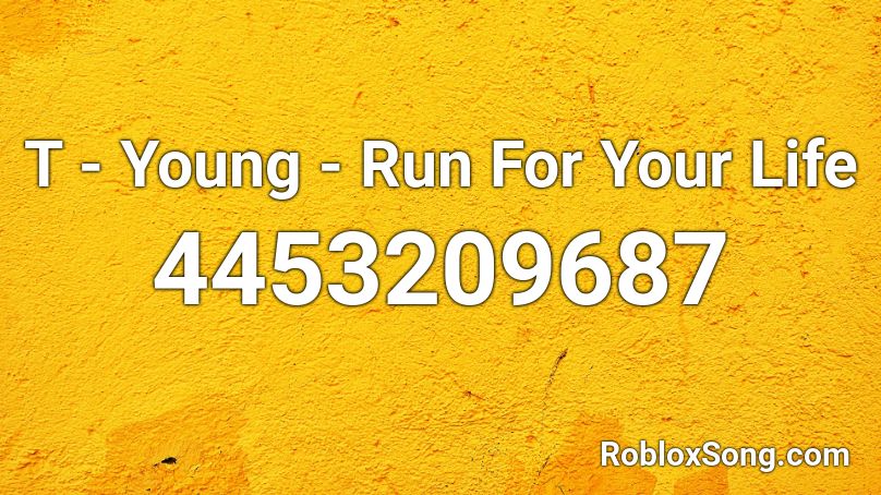 T - Young - Run For Your Life Roblox ID