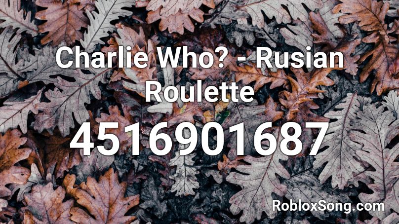 Charlie Who? - Rusian Roulette Roblox ID