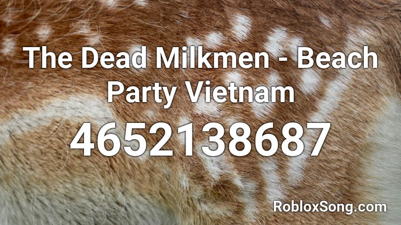 The Dead Milkmen - Beach Party Vietnam Roblox ID