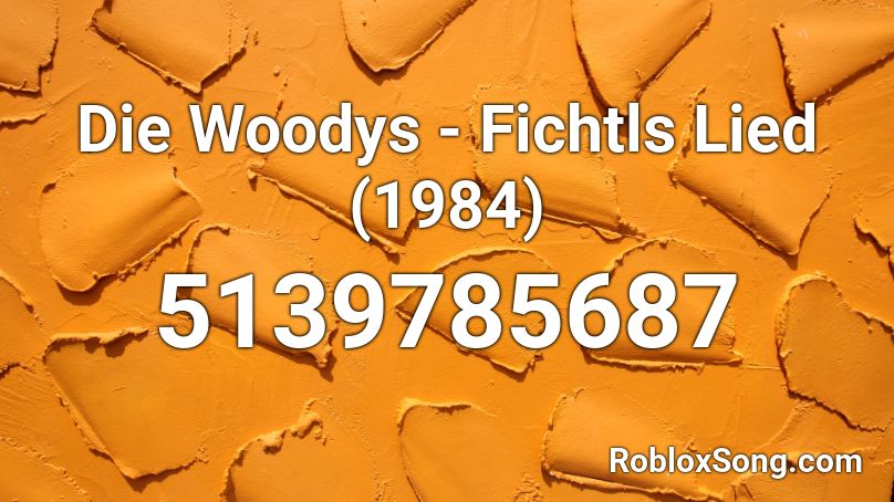 Die Woodys - Fichtls Lied (1984) Roblox ID