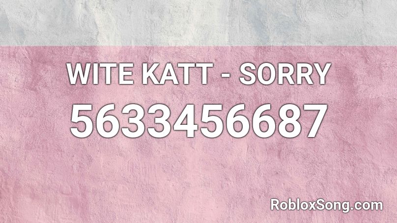 WITE KATT - SORRY (hvq7) Roblox ID