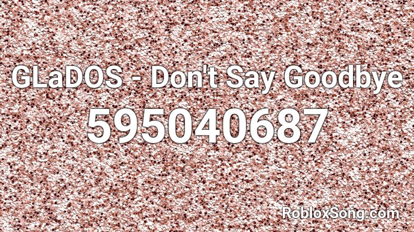 GLaDOS - Don't Say Goodbye Roblox ID