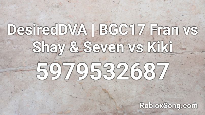 DesiredDVA | BGC17 Fran vs Shay & Seven vs Kiki Roblox ID