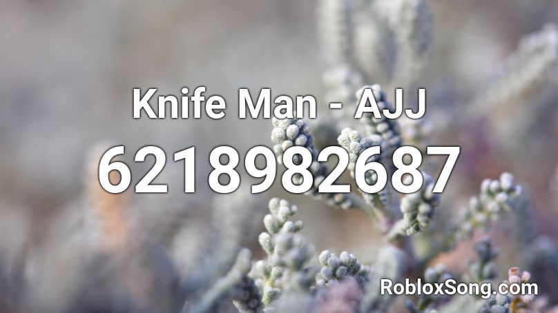 Knife Man - AJJ Roblox ID