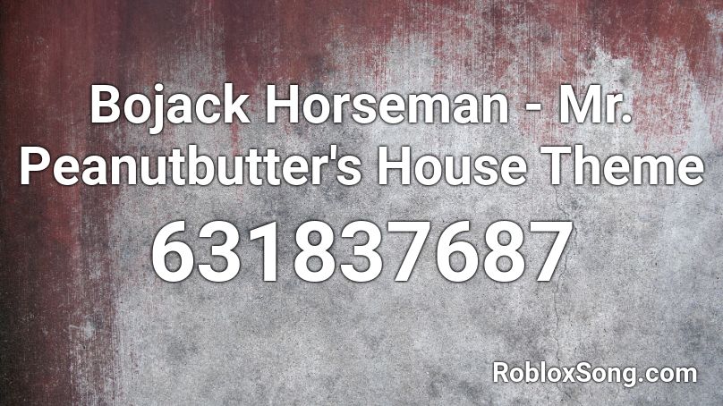 Bojack Horseman - Mr. Peanutbutter's House Theme Roblox ID