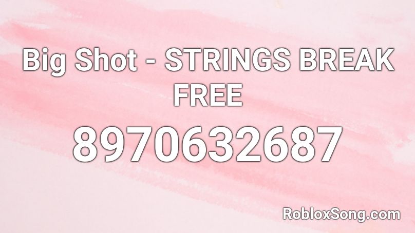 Big Shot - STRINGS BREAK FREE Roblox ID