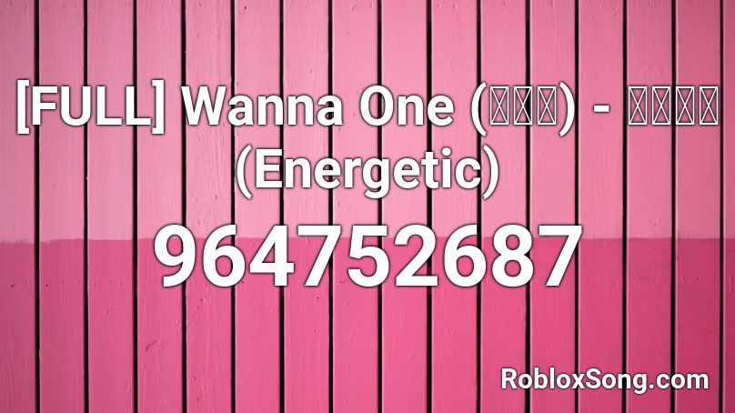 [FULL] Wanna One (워너원) - 에너제틱 (Energetic) Roblox ID