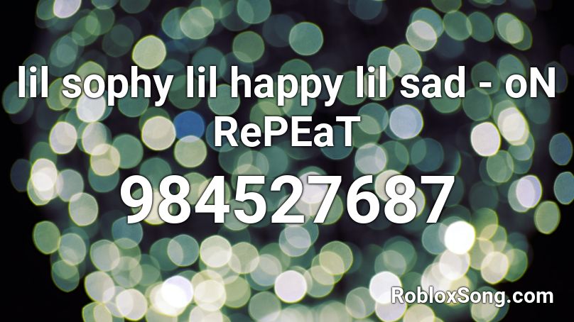 lil sophy lil happy lil sad - oN RePEaT Roblox ID