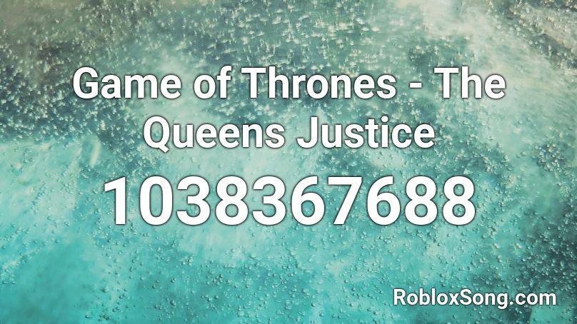 Game of Thrones - The Queens Justice Roblox ID