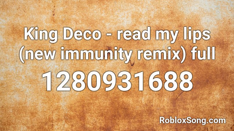 King Deco - read my lips (new immunity remix) full Roblox ID