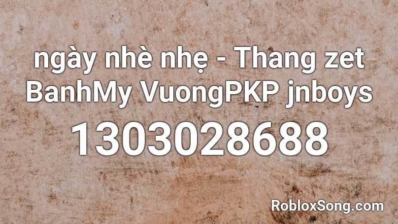 ngày nhè nhẹ - Thang zet BanhMy VuongPKP jnboys Roblox ID