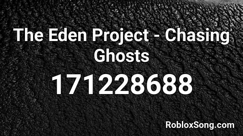 The Eden Project - Chasing Ghosts Roblox ID