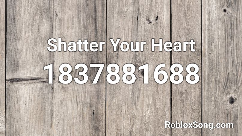 Shatter Your Heart Roblox ID