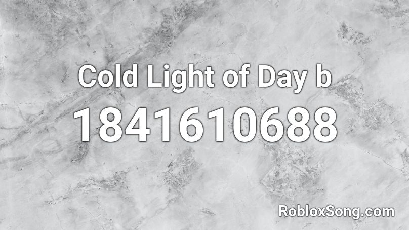 Cold Light of Day b Roblox ID