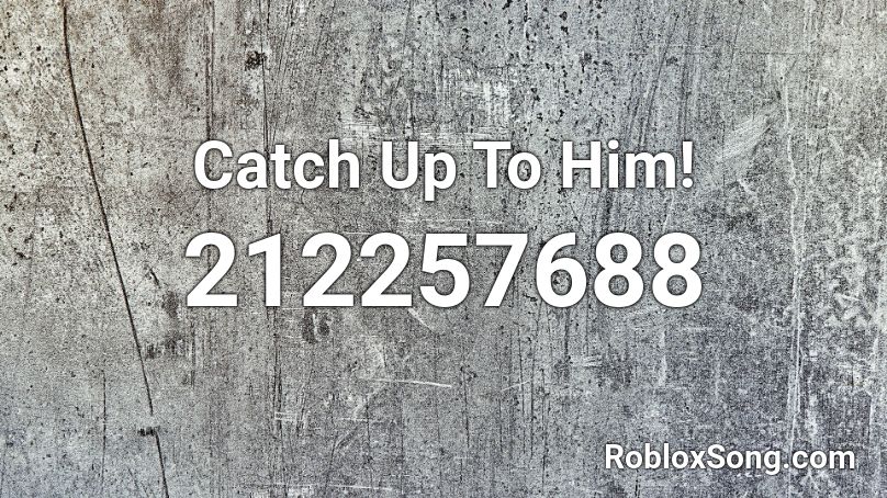 Catch Up To Him! Roblox ID
