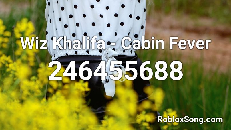 Wiz Khalifa - Cabin Fever Roblox ID