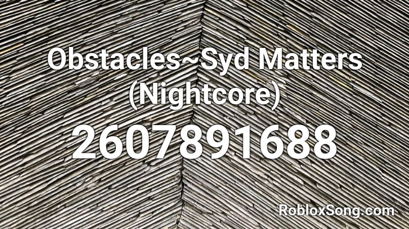 Obstacles~Syd Matters (Nightcore) Roblox ID