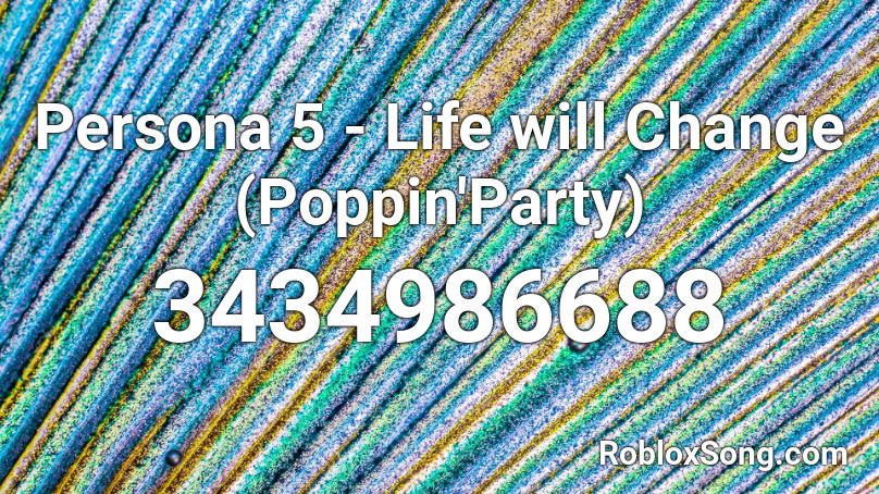 Persona 5 - Life will Change (Poppin'Party) Roblox ID
