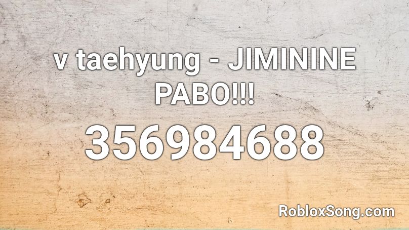 v taehyung - JIMININE PABO!!! Roblox ID