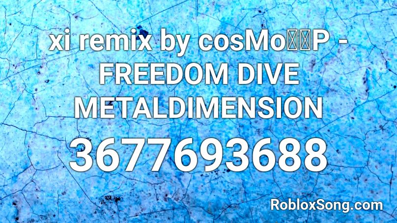 xi remix by cosMo暴走P - FREEDOM DIVE METALDIMENSION Roblox ID