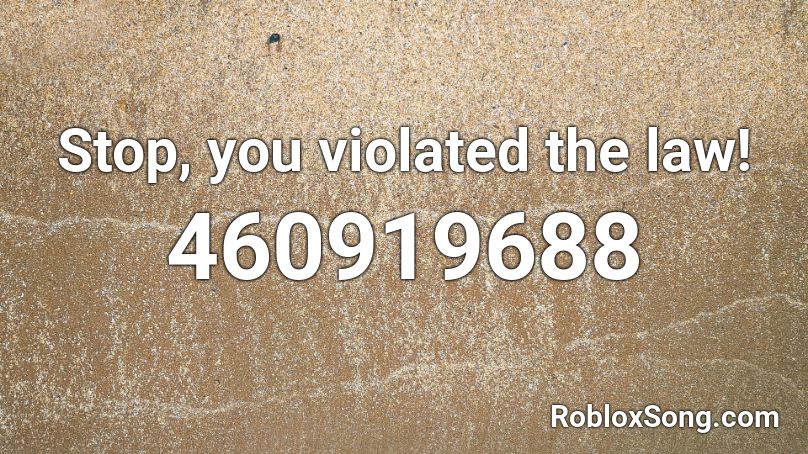 Stop, you violated the law! Roblox ID