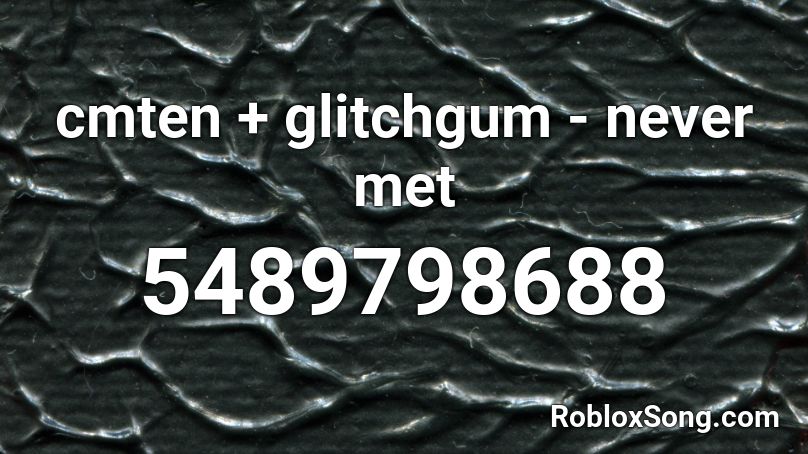 Cmten Glitchgum Never Met Roblox Id Roblox Music Codes - roblox lei code