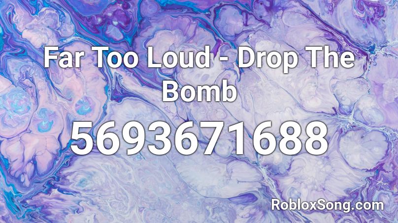 Far Too Loud - Drop The Bomb Roblox ID