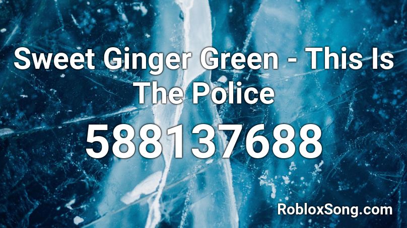 Sweet Ginger Green - This Is The Police Roblox ID