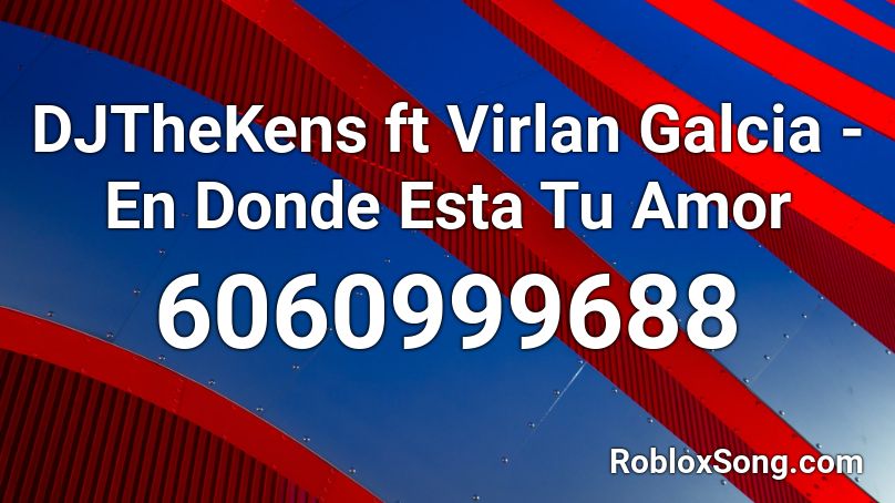 DJTheKens ft Virlan Galcia - En Donde Esta Tu Amor Roblox ID