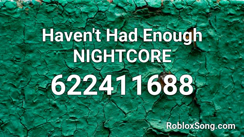 Haven't Had Enough NIGHTCORE Roblox ID