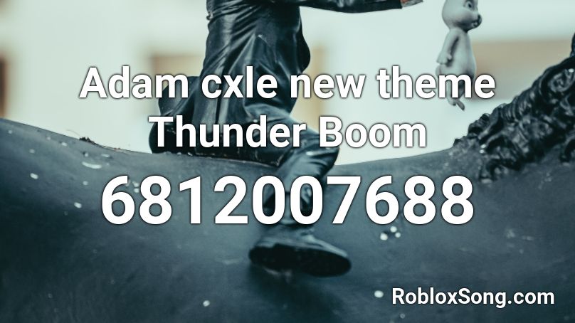 Adam cxle   new  theme Thunder Boom Roblox ID