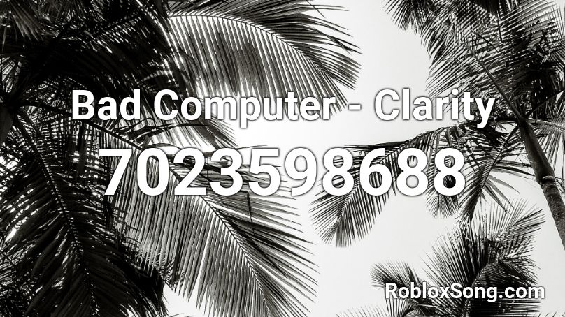 Bad Computer - Clarity Roblox ID