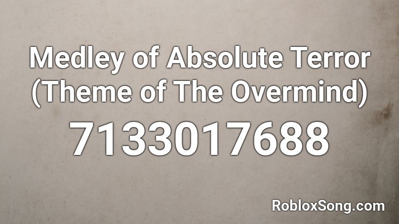 Medley of Absolute Terror (Theme of The Overmind) Roblox ID