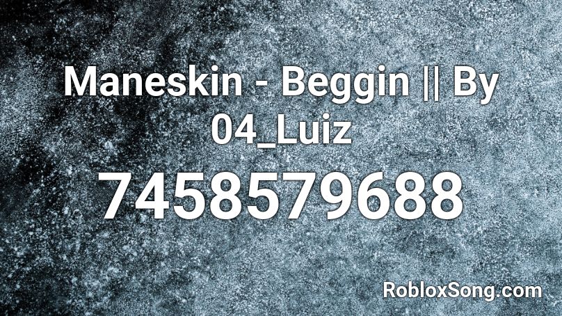 Maneskin - Beggin || By 04_Luiz Roblox ID