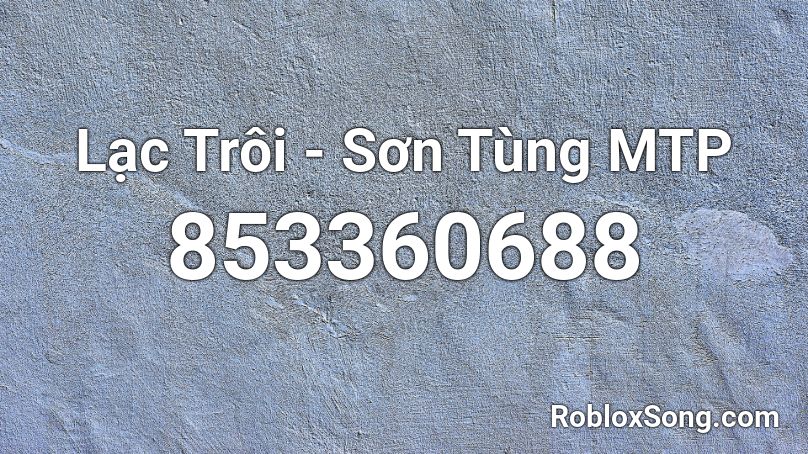 Lạc Troi Sơn Tung Mtp Roblox Id Roblox Music Codes - roblox music lac troi