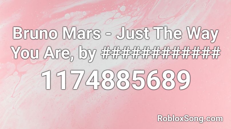 Bruno Mars - Just The Way You Are, by ############ Roblox ID