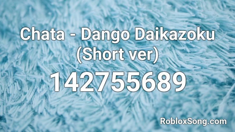 Chata - Dango Daikazoku (Short ver) Roblox ID