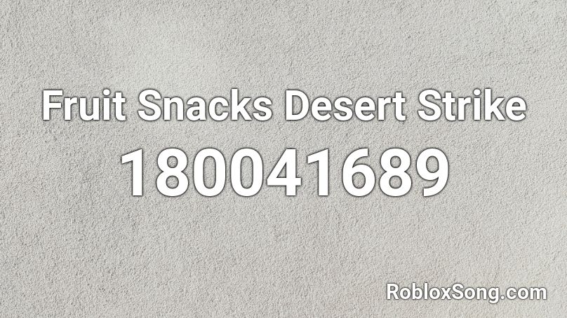 Fruit Snacks Desert Strike Roblox ID
