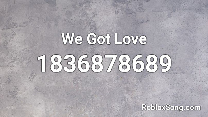 We Got Love Roblox Id Roblox Music Codes - we love roblox id