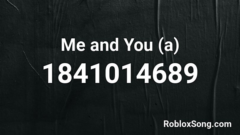 Me and You (a) Roblox ID