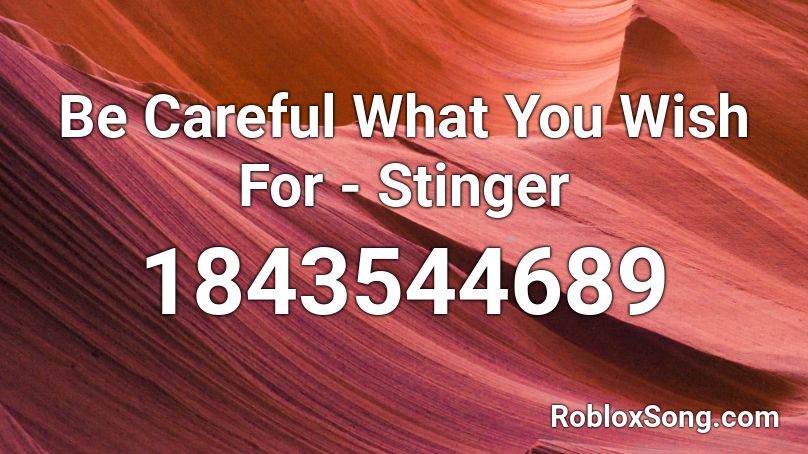 Be Careful What You Wish For - Stinger Roblox ID