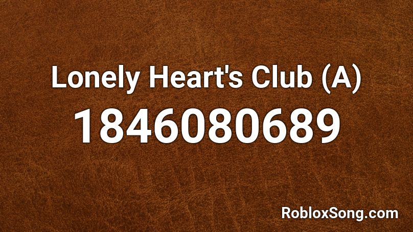Lonely Heart's Club (A) Roblox ID