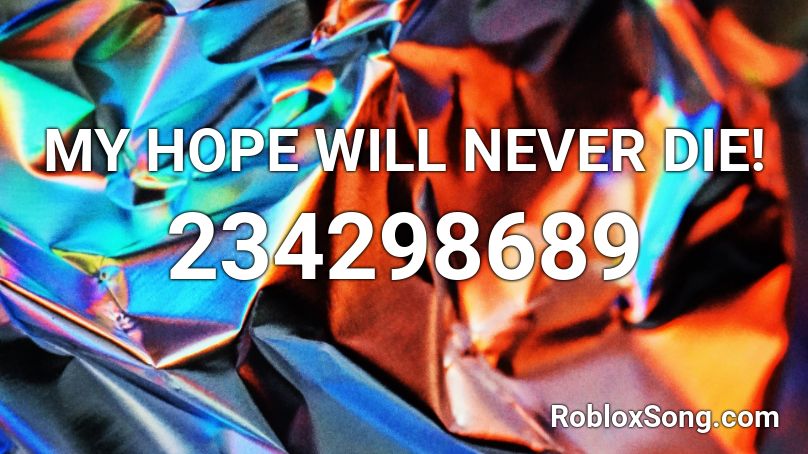 MY HOPE WILL NEVER DIE! Roblox ID
