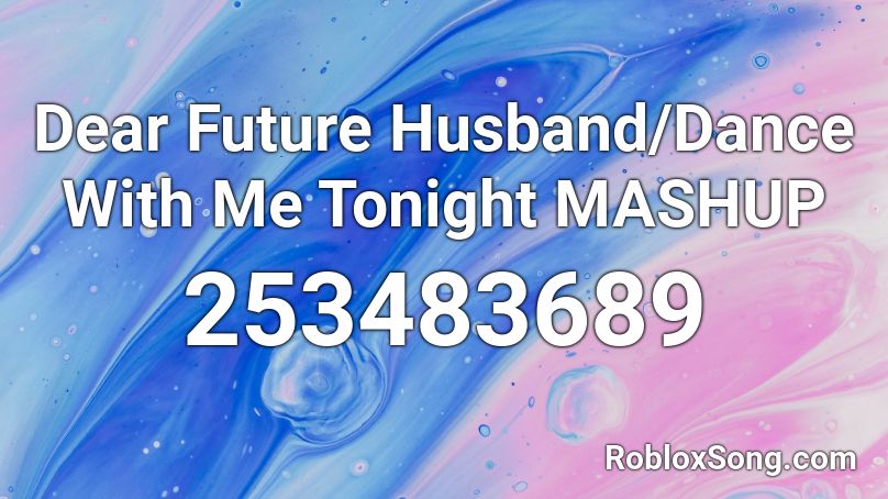 Dear Future Husband Dance With Me Tonight Mashup Roblox Id Roblox Music Codes - dear future husband roblox id