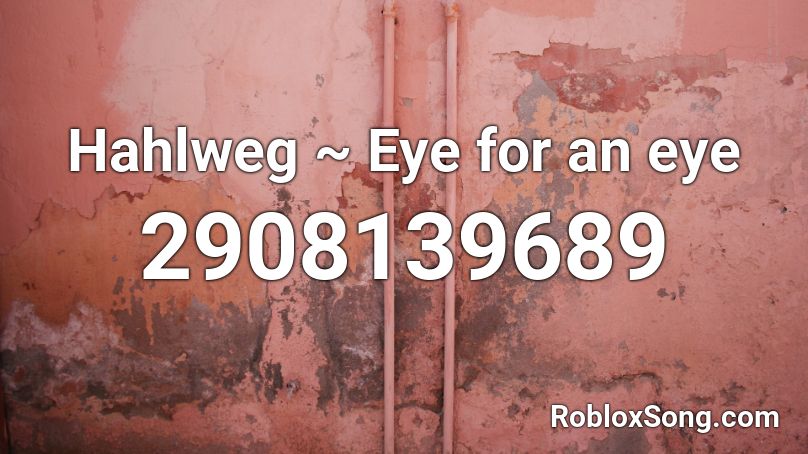 Hahlweg ~ Eye for an eye Roblox ID