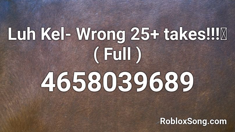 Luh Kel- Wrong  25+ takes!!!🔥( Full ) Roblox ID