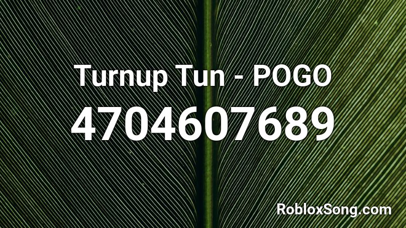 Turnup Tun - POGO  Roblox ID